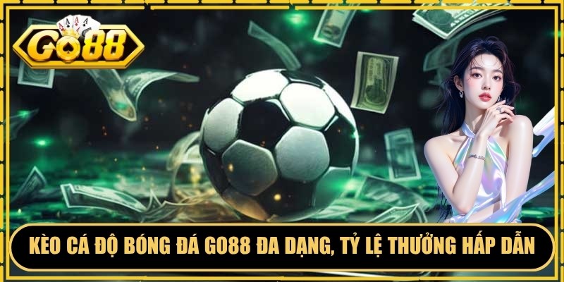 Kèo Cá Độ Bóng Đá GO88 Đa Dạng, Tỷ Lệ Thưởng Hấp Dẫn